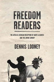 Freedom Readers (The African American Reception of Dante Alighieri and the Divine Comedy) by Dennis Looney, 9780268033866