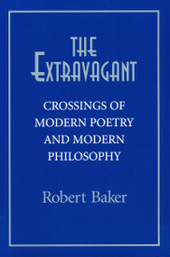 The Extravagant (Crossings of Modern Poetry and Modern Philosophy) by Robert Baker, 9780268021825
