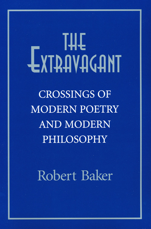 The Extravagant (Crossings of Modern Poetry and Modern Philosophy) by Robert Baker, 9780268021825