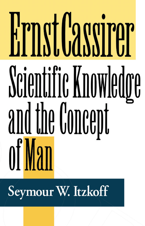 Ernst Cassirer (Scientific Knowledge and the Concept of Man, Second Edition) by Seymour W. Itzkoff, 9780268009373