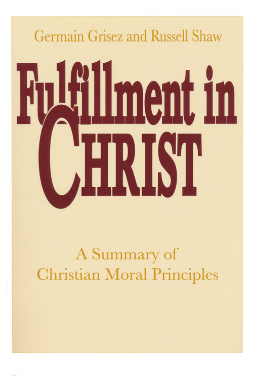 Fulfillment in Christ (A Summary of Christian Moral Principles) by Germain Grisez, Russell Shaw, 9780268009816