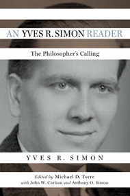 An Yves R. Simon Reader (The Philosopher's Calling) by Yves R. Simon, Michael D. Torre, John W. Carlson, Anthony O. Simon, 9780268108304