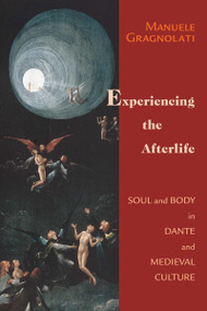 Experiencing the Afterlife (Soul and Body in Dante and Medieval Culture) by Manuele Gragnolati, 9780268029654