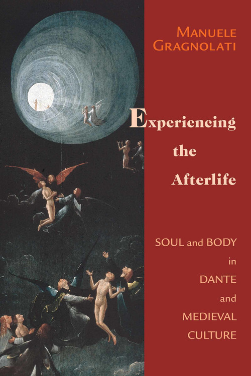 Experiencing the Afterlife (Soul and Body in Dante and Medieval Culture) by Manuele Gragnolati, 9780268029654