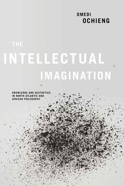 Intellectual Imagination (Knowledge and Aesthetics in North Atlantic and African Philosophy) by Omedi Ochieng, 9780268103293