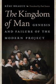 The Kingdom of Man (Genesis and Failure of the Modern Project) by Rémi Brague, Paul Seaton, 9780268104269
