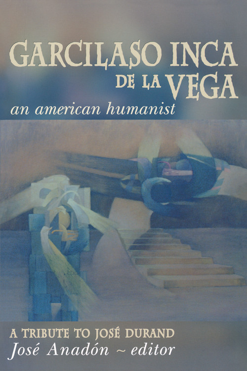 Garcilaso Inca de la Vega (An American Humanist, A Tribute to José Durand) by José Anadón, 9780268010379