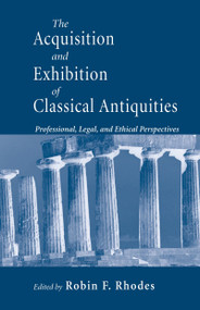 Acquisition and Exhibition of Classical Antiquities (Professional, Legal, and Ethical Perspectives) by Robin F. Rhodes, 9780268040277