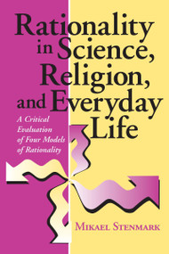 Rationality in Science, Religion, and Everyday Life (A Critical Evaluation of Four Models of Rationality) by Mikael Stenmark, 9780268041052