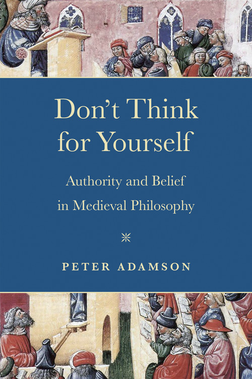 Don't Think for Yourself (Authority and Belief in Medieval Philosophy) by Peter Adamson, 9780268203405
