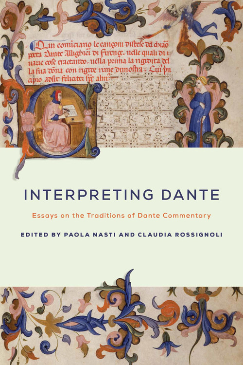 Interpreting Dante (Essays on the Traditions of Dante Commentary) by Paola Nasti, Claudia Rossignoli, 9780268036096