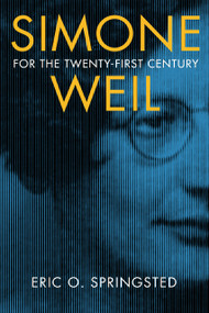 Simone Weil for the Twenty-First Century by Eric O. Springsted, 9780268200220