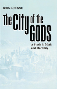 The City of the Gods (A Study in Myth and Mortality) by John S. Dunne, 9780268007263