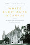 White Elephants on Campus (The Decline of the University Chapel in America, 1920-1960) by Margaret Grubiak, 9780268029876