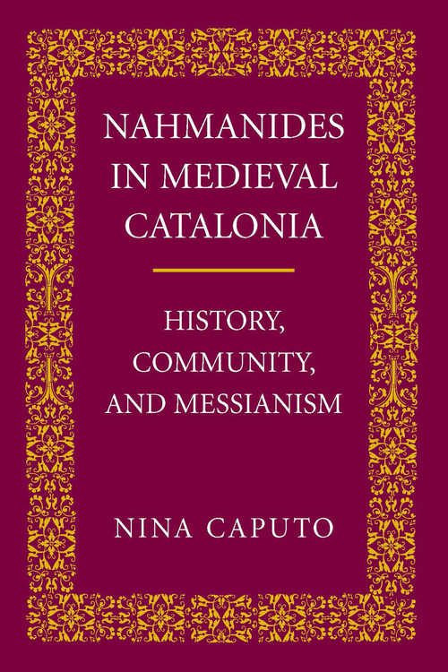 Nahmanides in Medieval Catalonia (History, Community, and Messianism) by Nina Caputo, 9780268022938