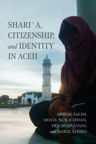 Shari´a, Citizenship, and Identity in Aceh by Arskal Salim, Moch. Nur Ichwan, Eka Srimulyani, Marzi Afriko, 9780268209315