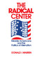 The Radical Center (Middle Americans and the Politics of Alienation) by Donald Warren, 9780268015954