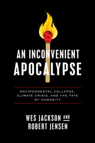 An Inconvenient Apocalypse (Environmental Collapse, Climate Crisis, and the Fate of Humanity) by Wes Jackson, Robert Jensen, 9780268203665