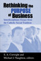 Rethinking the Purpose of Business (Interdisciplinary Essays from the Catholic Social Tradition) by S. A. Cortright, Michael J. Naughton, 9780268040116