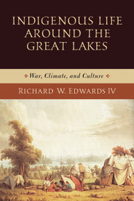 Indigenous Life around the Great Lakes (War, Climate, and Culture) by Richard W. Edwards IV, 9780268108182