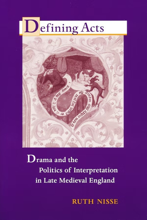 Defining Acts (Drama and the Politics of Interpretaion in Late Medieval England) by Ruth Nisse, 9780268036027