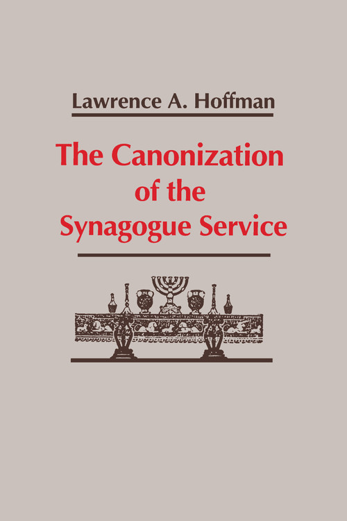 Canonization of the Synagogue Service, The by Lawrence A. Hoffman, 9780268007560