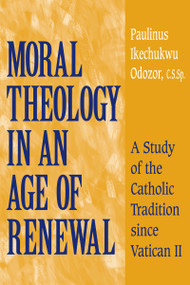 Moral Theology in an Age of Renewal (A Study of the Catholic Tradition since Vatican II) by Paulinus Ikechukwu Odozor C.S.Sp., 9780268034702