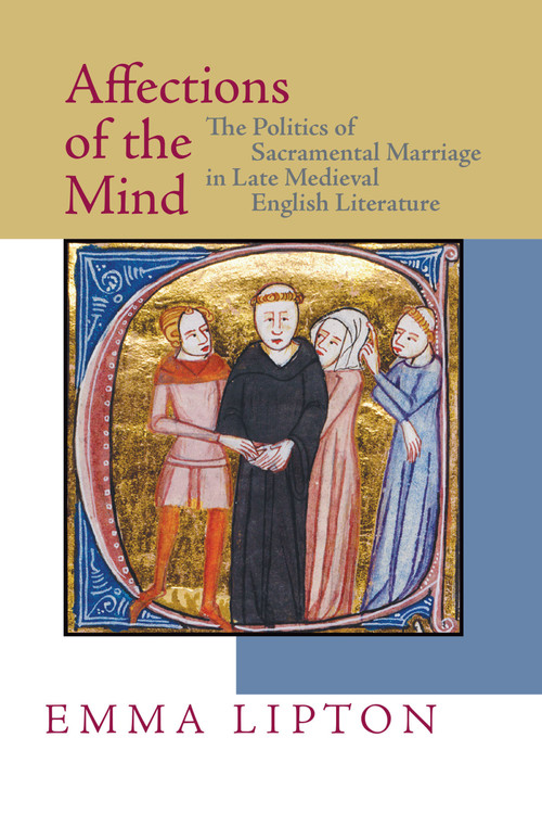 Affections of the Mind (The Politics of Sacramental Marriage in Late Medieval English Literature) by Emma Lipton, 9780268034054
