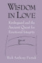 Wisdom in Love (Kierkegaard and the Ancient Quest for Emotional Integrity) by Rick Anthony Furtak, 9780268028749