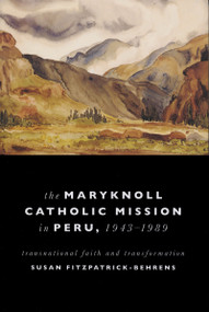 Maryknoll Catholic Mission in Peru, 1943-1989 (Transnational Faith and Transformations) by Susan Fitzpatrick-Behrens, 9780268029050