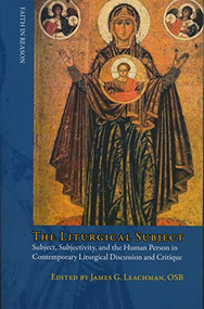 Liturgical Subject (Subject, Subjectivity, and the Human Person in Contemporary Liturgical Discussion and Critique) by James G. Leachman, 9780268034108