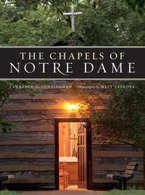 The Chapels of Notre Dame by Lawrence S. Cunningham, Matt Cashore, 9780268037352