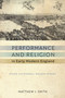 Performance and Religion in Early Modern England (Stage, Cathedral, Wagon, Street) by Matthew J. Smith, 9780268104665