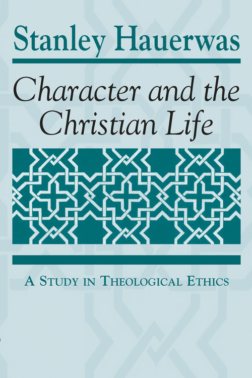 Character and the Christian Life (A Study in Theological Ethics) by Stanley Hauerwas, 9780268007720