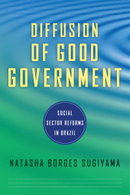 Diffusion of Good Government (Social Sector Reforms in Brazil) by Natasha Borges Sugiyama, 9780268041427