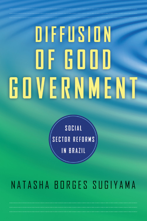 Diffusion of Good Government (Social Sector Reforms in Brazil) by Natasha Borges Sugiyama, 9780268041427