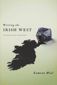 Writing the Irish West (Ecologies and Traditions) by Eamonn Wall, 9780268044237