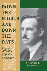 Down the Nights and Down the Days (Eugene O'Neill's Catholic Sensibility) by Edward L. Shaughnessy, 9780268008956
