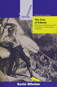 The Tree of Liberty (Radicalism, Catholicism, and the Construction of Irish Identity, 1760-1830) by Kevin Whelan, 9780268018948