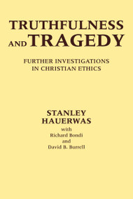 Truthfulness and Tragedy (Further Investigations in Christian Ethics) by Stanley Hauerwas, Richard Bondi, David B. Burrell C.S.C., 9780268018320