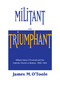 Militant and Triumphant (William Henry O'Connell and the Catholic Church in Boston, 1859-1944) by James M. O'Toole, 9780268014032