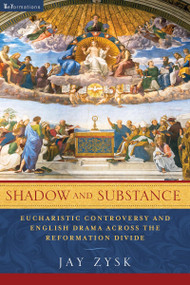 Shadow and Substance (Eucharistic Controversy and English Drama across the Reformation Divide) by Jay Zysk, 9780268102302
