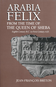 Arabia Felix from the Time of the Queen of Sheba (Eighth Century B.C. to First Century A.D.) by Jean-Francois Breton, 9780268020040