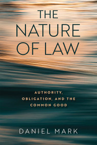 The Nature of Law (Authority, Obligation, and the Common Good) by Daniel Mark, 9780268208226