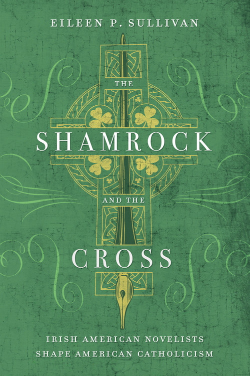 The Shamrock and the Cross (Irish American Novelists Shape American Catholicism) by Eileen P. Sullivan, 9780268041526