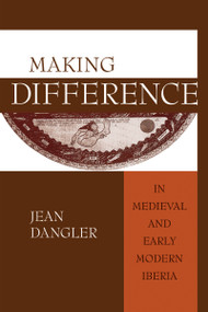 Making Difference in Medieval and Early Modern Iberia by Jean Dangler, 9780268025762