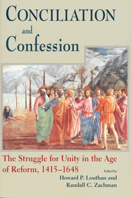 Conciliation And Confession (The Struggle for Unity in the Age of Reform, 1415-1648) by Howard P. Louthan, Randall C. Zachman, 9780268033637