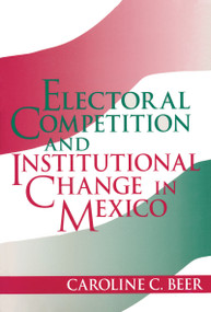 Electoral Competition and Institutional Change in Mexico by Caroline C. Beer, 9780268027674