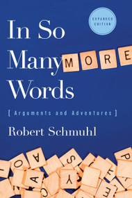 In So Many More Words (Arguments and Adventures, Expanded Edition) by Robert Schmuhl, 9780268041342