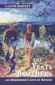 Yeats Brothers and Modernism's Love of Motion by Calvin Bedient, 9780268022068